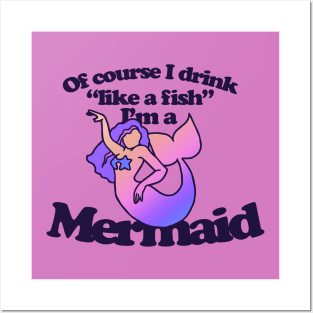 Of course I drink like a Fish I'm a mermaid Posters and Art